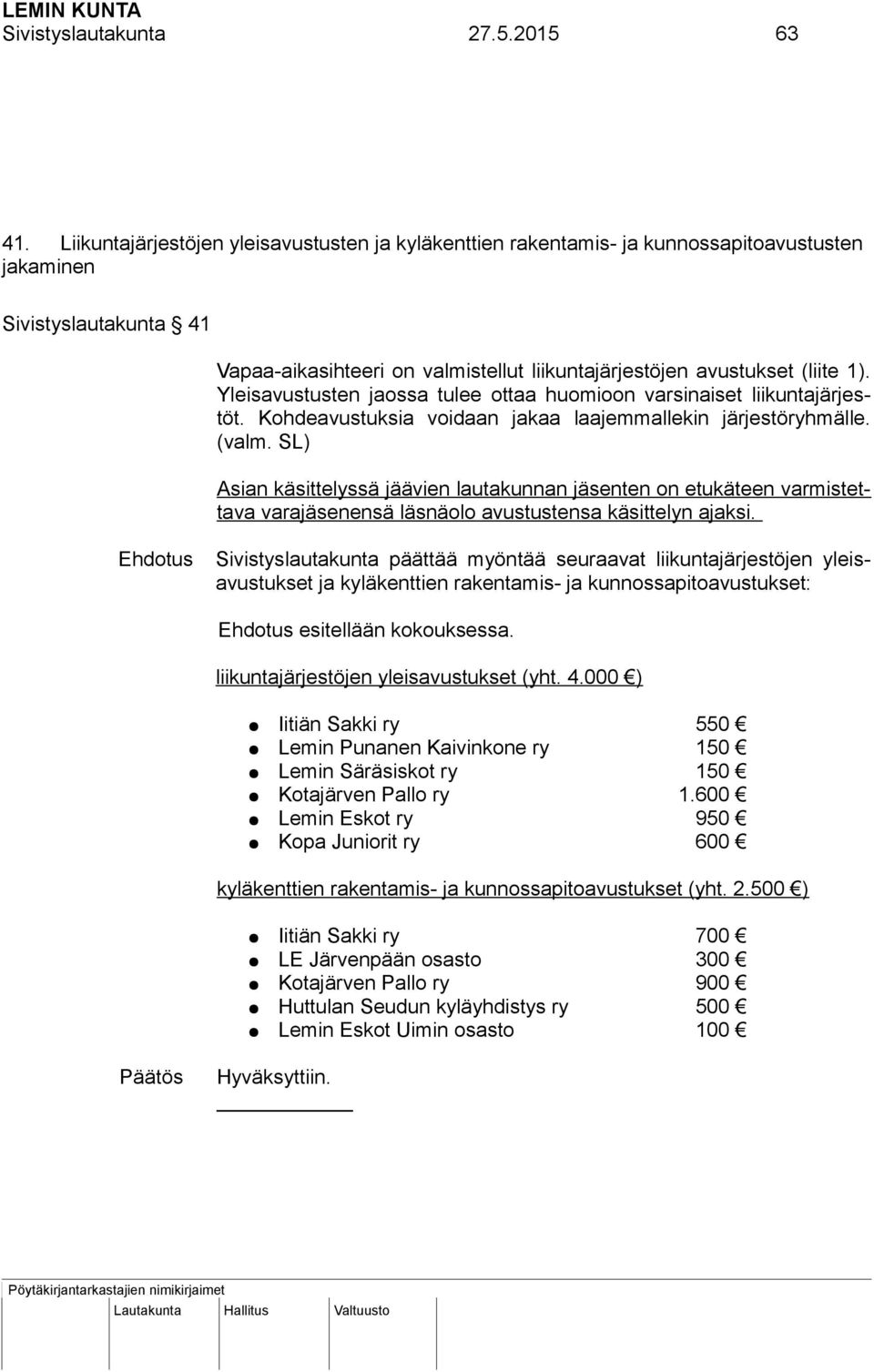 Yleisavustusten jaossa tulee ottaa huomioon varsinaiset liikuntajärjestöt. Kohdeavustuksia voidaan jakaa laajemmallekin järjestöryhmälle. (valm.