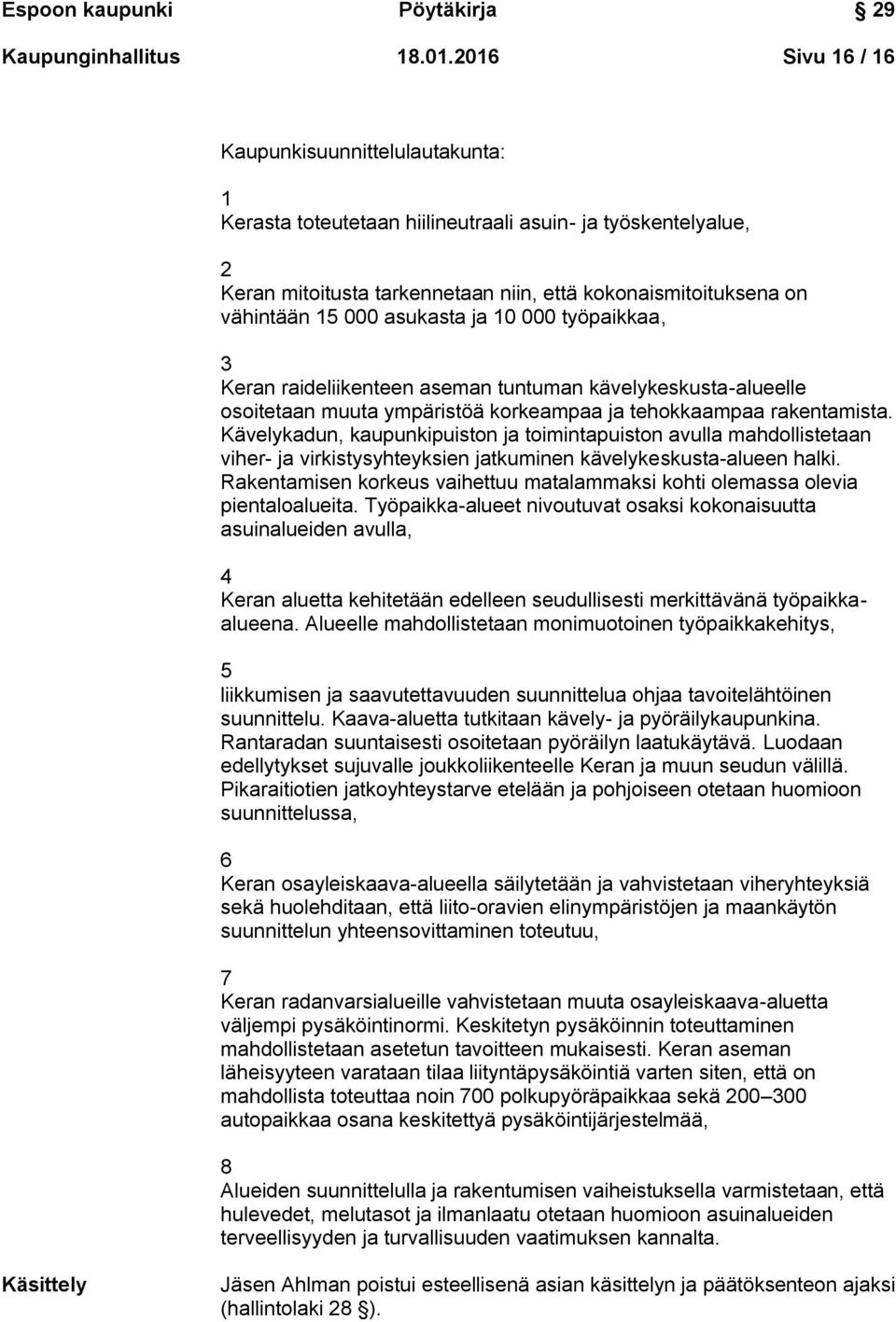 asukasta ja 10 000 työpaikkaa, 3 Keran raideliikenteen aseman tuntuman kävelykeskusta-alueelle osoitetaan muuta ympäristöä korkeampaa ja tehokkaampaa rakentamista.