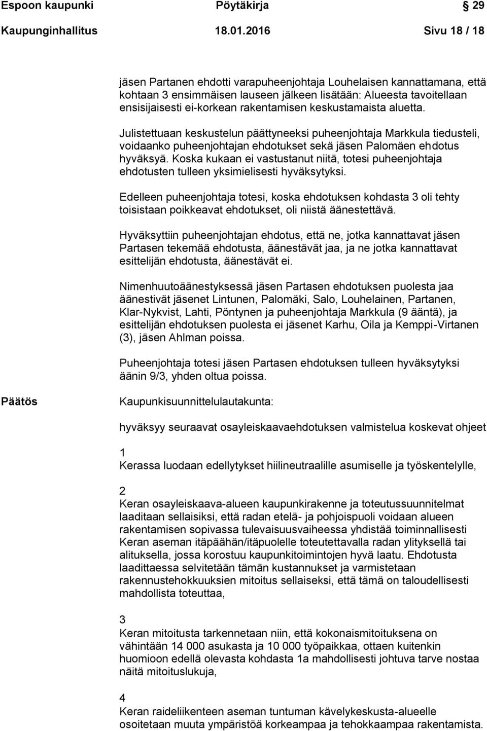 keskustamaista aluetta. Julistettuaan keskustelun päättyneeksi puheenjohtaja Markkula tiedusteli, voidaanko puheenjohtajan ehdotukset sekä jäsen Palomäen ehdotus hyväksyä.