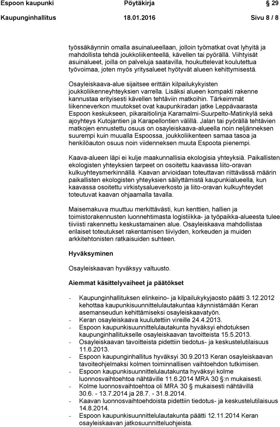 Osayleiskaava-alue sijaitsee erittäin kilpailukykyisten joukkoliikenneyhteyksien varrella. Lisäksi alueen kompakti rakenne kannustaa erityisesti kävellen tehtäviin matkoihin.