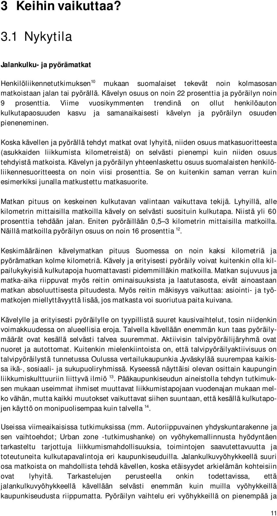 Viime vuosikymmenten trendinä on ollut henkilöauton kulkutapaosuuden kasvu ja samanaikaisesti kävelyn ja pyöräilyn osuuden pieneneminen.