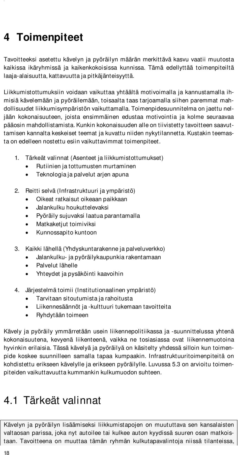 Liikkumistottumuksiin voidaan vaikuttaa yhtäältä motivoimalla ja kannustamalla ihmisiä kävelemään ja pyöräilemään, toisaalta taas tarjoamalla siihen paremmat mahdollisuudet liikkumisympäristön