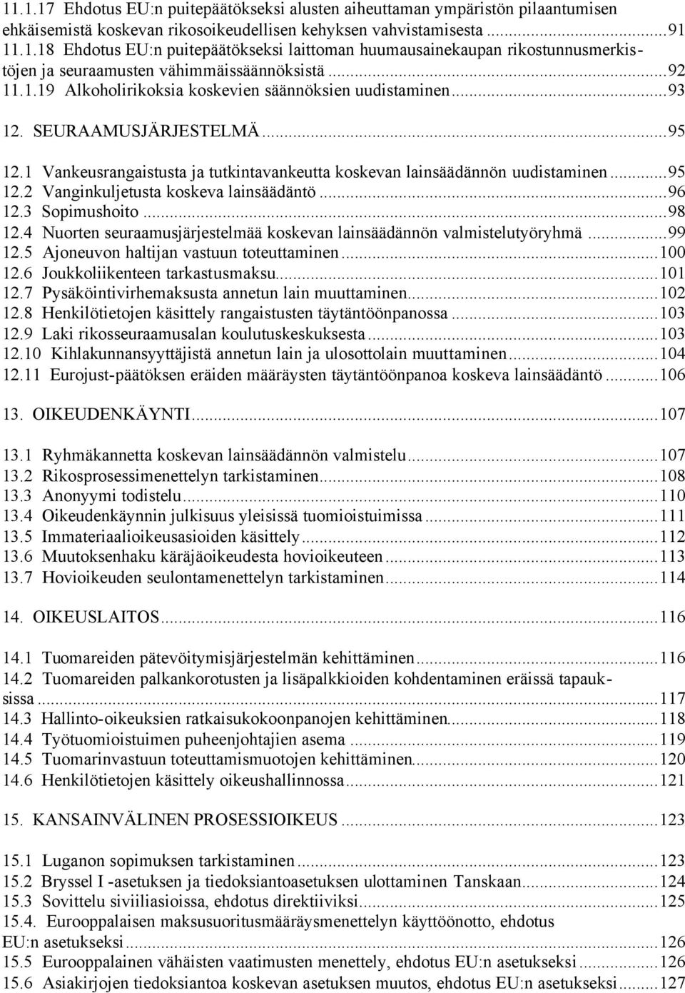 ..96 12.3 Sopimushoito...98 12.4 Nuorten seuraamusjärjestelmää koskevan lainsäädännön valmistelutyöryhmä...99 12.5 Ajoneuvon haltijan vastuun toteuttaminen...100 12.6 Joukkoliikenteen tarkastusmaksu.