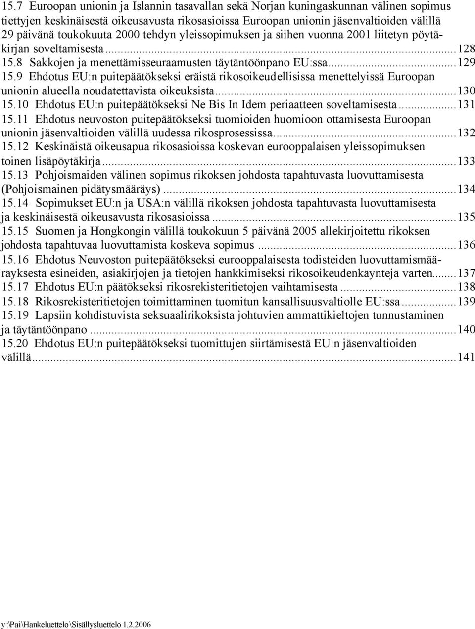 9 Ehdotus EU:n puitepäätökseksi eräistä rikosoikeudellisissa menettelyissä Euroopan unionin alueella noudatettavista oikeuksista...130 15.