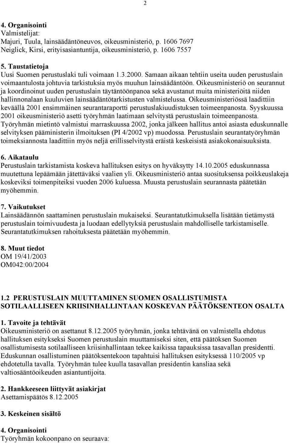 Oikeusministeriö on seurannut ja koordinoinut uuden perustuslain täytäntöönpanoa sekä avustanut muita ministeriöitä niiden hallinnonalaan kuuluvien lainsäädäntötarkistusten valmistelussa.