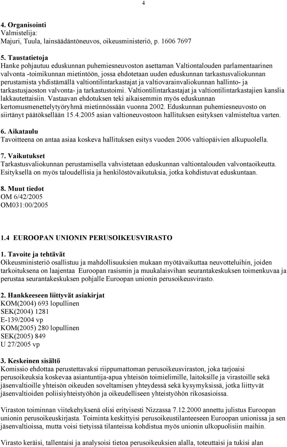 yhdistämällä valtiontilintarkastajat ja valtiovarainvaliokunnan hallinto- ja tarkastusjaoston valvonta- ja tarkastustoimi. Valtiontilintarkastajat ja valtiontilintarkastajien kanslia lakkautettaisiin.