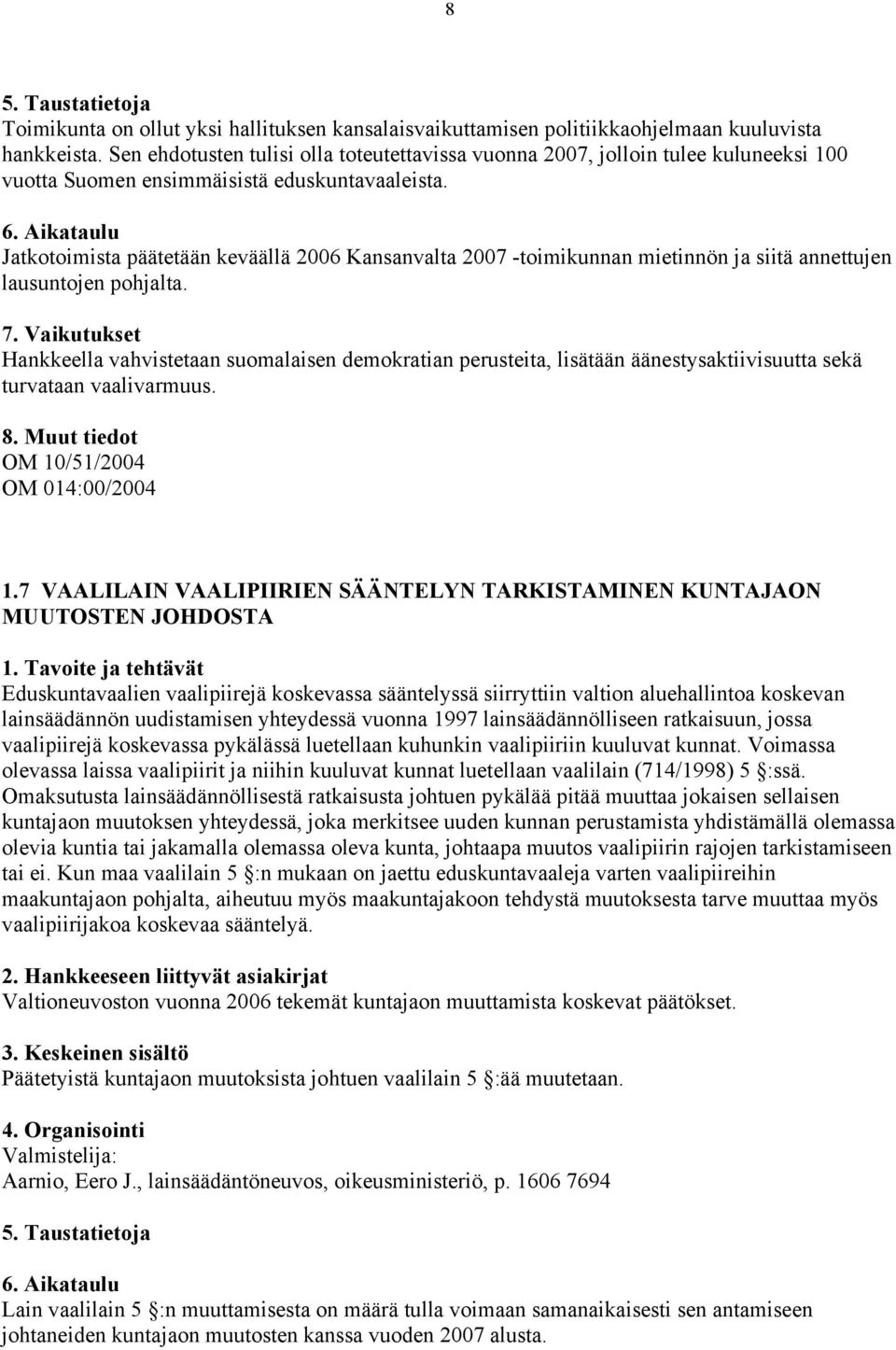 Jatkotoimista päätetään keväällä 2006 Kansanvalta 2007 -toimikunnan mietinnön ja siitä annettujen lausuntojen pohjalta.