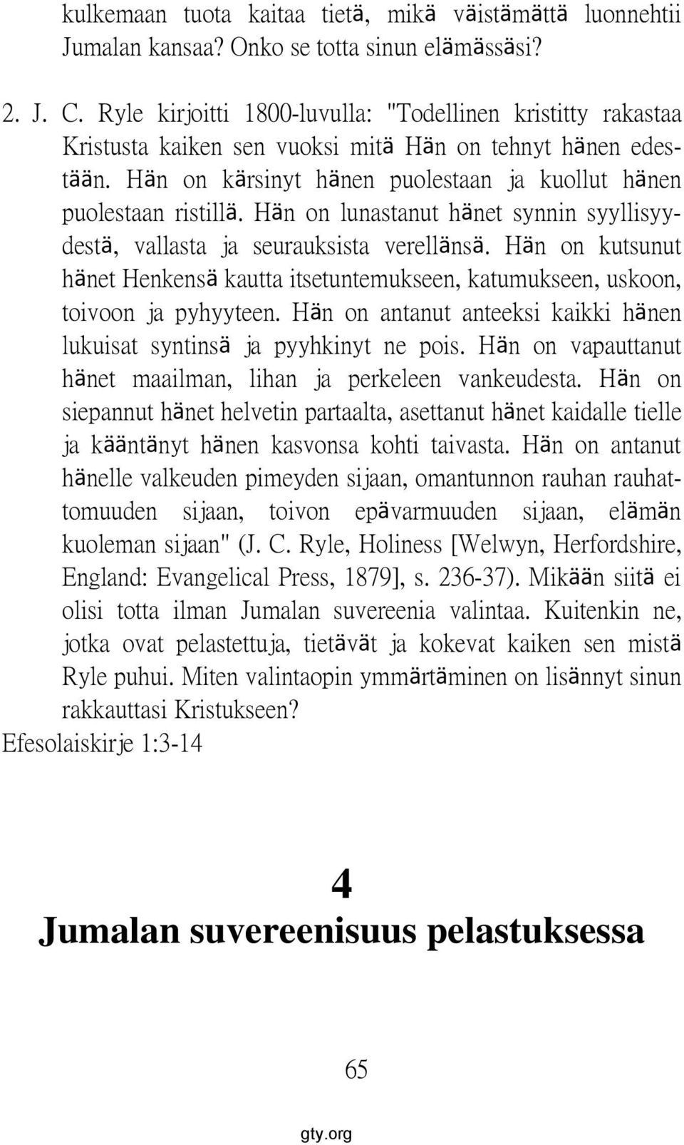 Hän on lunastanut hänet synnin syyllisyydestä, vallasta ja seurauksista verellänsä. Hän on kutsunut hänet Henkensä kautta itsetuntemukseen, katumukseen, uskoon, toivoon ja pyhyyteen.
