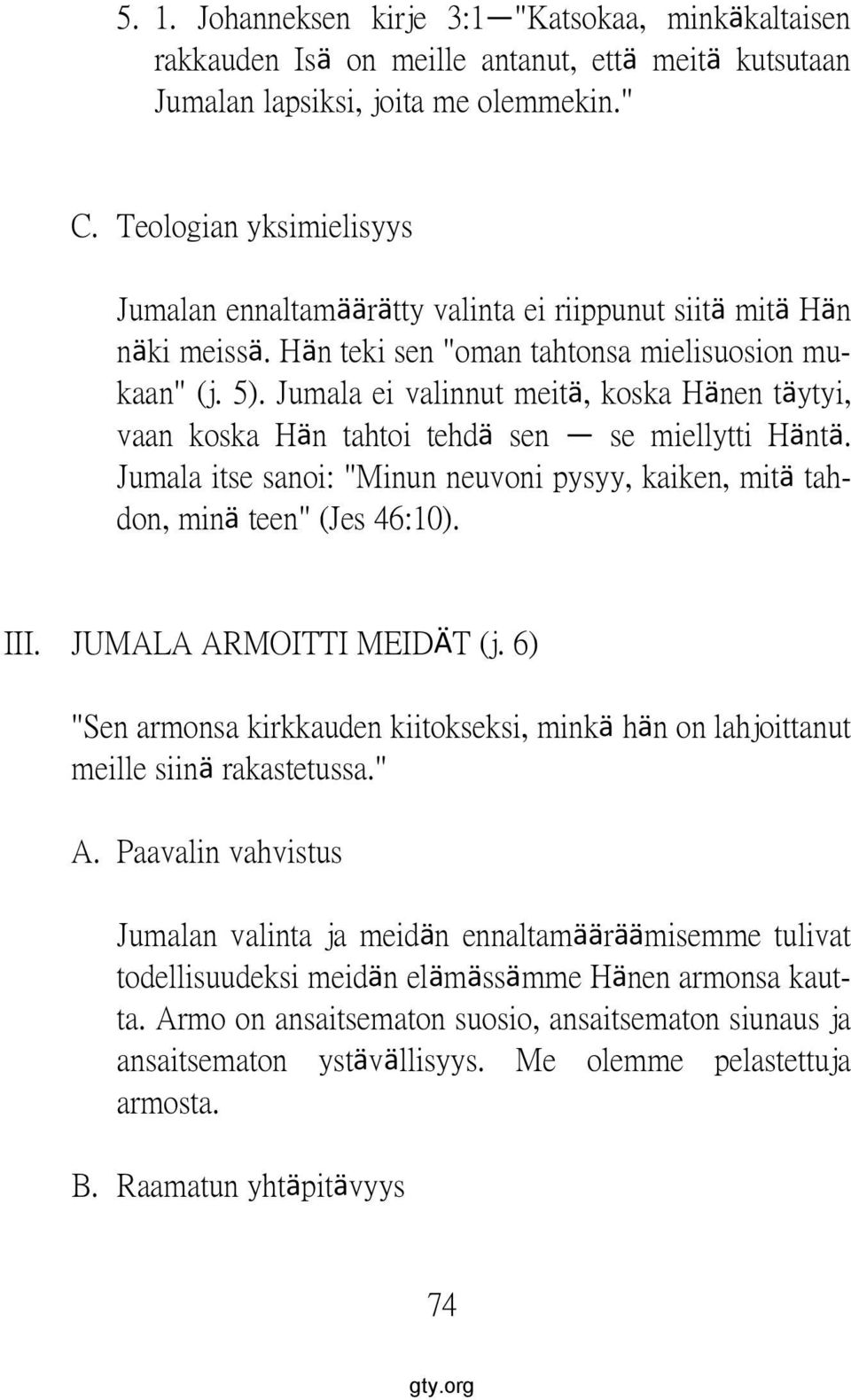 Jumala ei valinnut meitä, koska Hänen täytyi, vaan koska Hän tahtoi tehdä sen se miellytti Häntä. Jumala itse sanoi: "Minun neuvoni pysyy, kaiken, mitä tahdon, minä teen" (Jes 46:10). III.