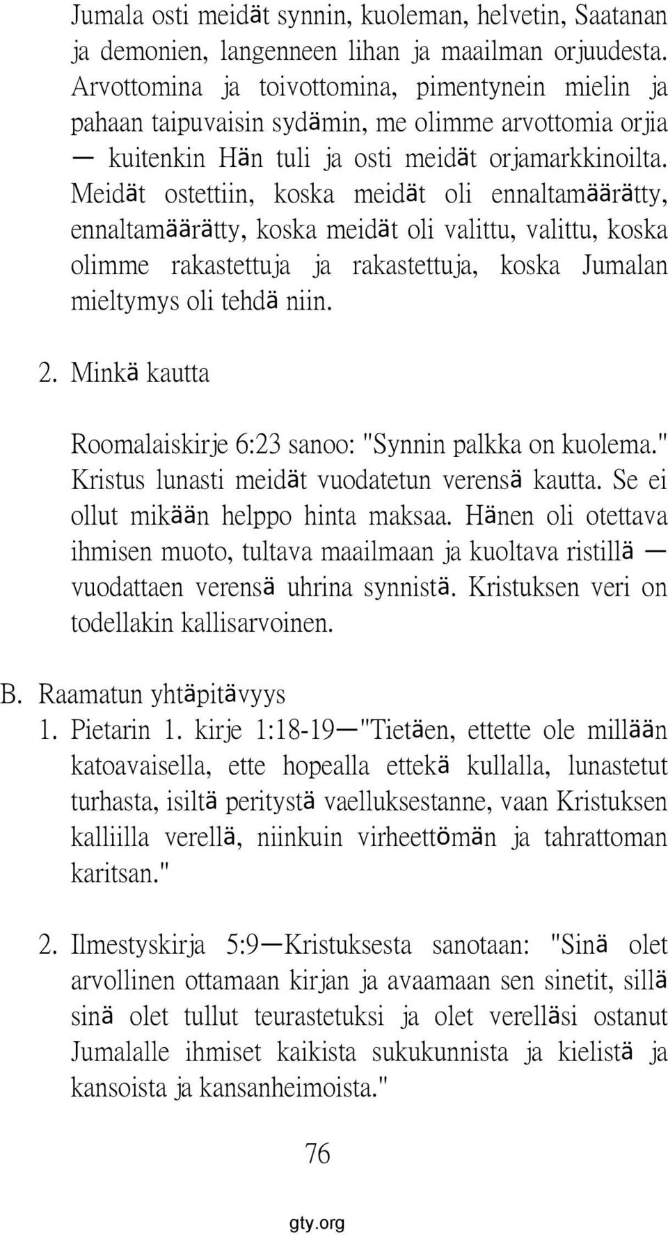 Meidät ostettiin, koska meidät oli ennaltamäärätty, ennaltamäärätty, koska meidät oli valittu, valittu, koska olimme rakastettuja ja rakastettuja, koska Jumalan mieltymys oli tehdä niin. 2.