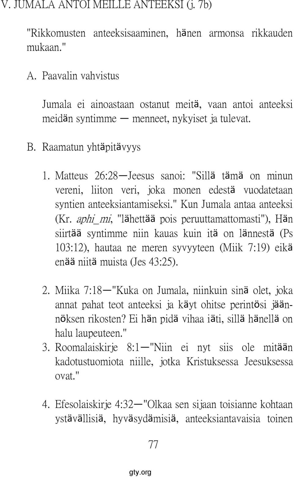 Matteus 26:28 Jeesus sanoi: "Sillä tämä on minun vereni, liiton veri, joka monen edestä vuodatetaan syntien anteeksiantamiseksi." Kun Jumala antaa anteeksi (Kr.