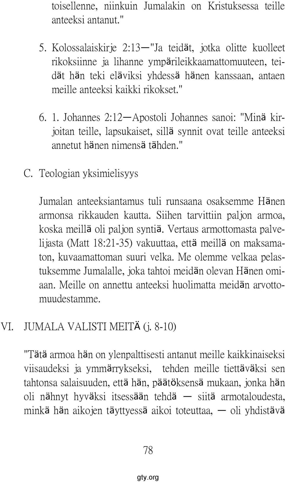 1. Johannes 2:12 Apostoli Johannes sanoi: "Minä kirjoitan teille, lapsukaiset, sillä synnit ovat teille anteeksi annetut hänen nimensä tähden." C.