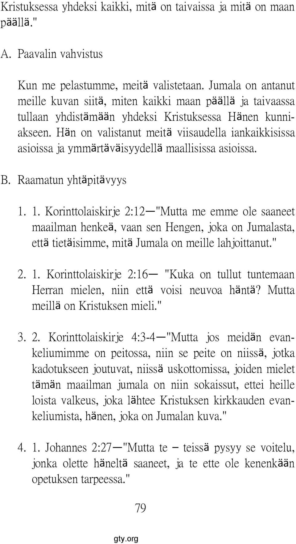 Hän on valistanut meitä viisaudella iankaikkisissa asioissa ja ymmärtäväisyydellä maallisissa asioissa. 1.