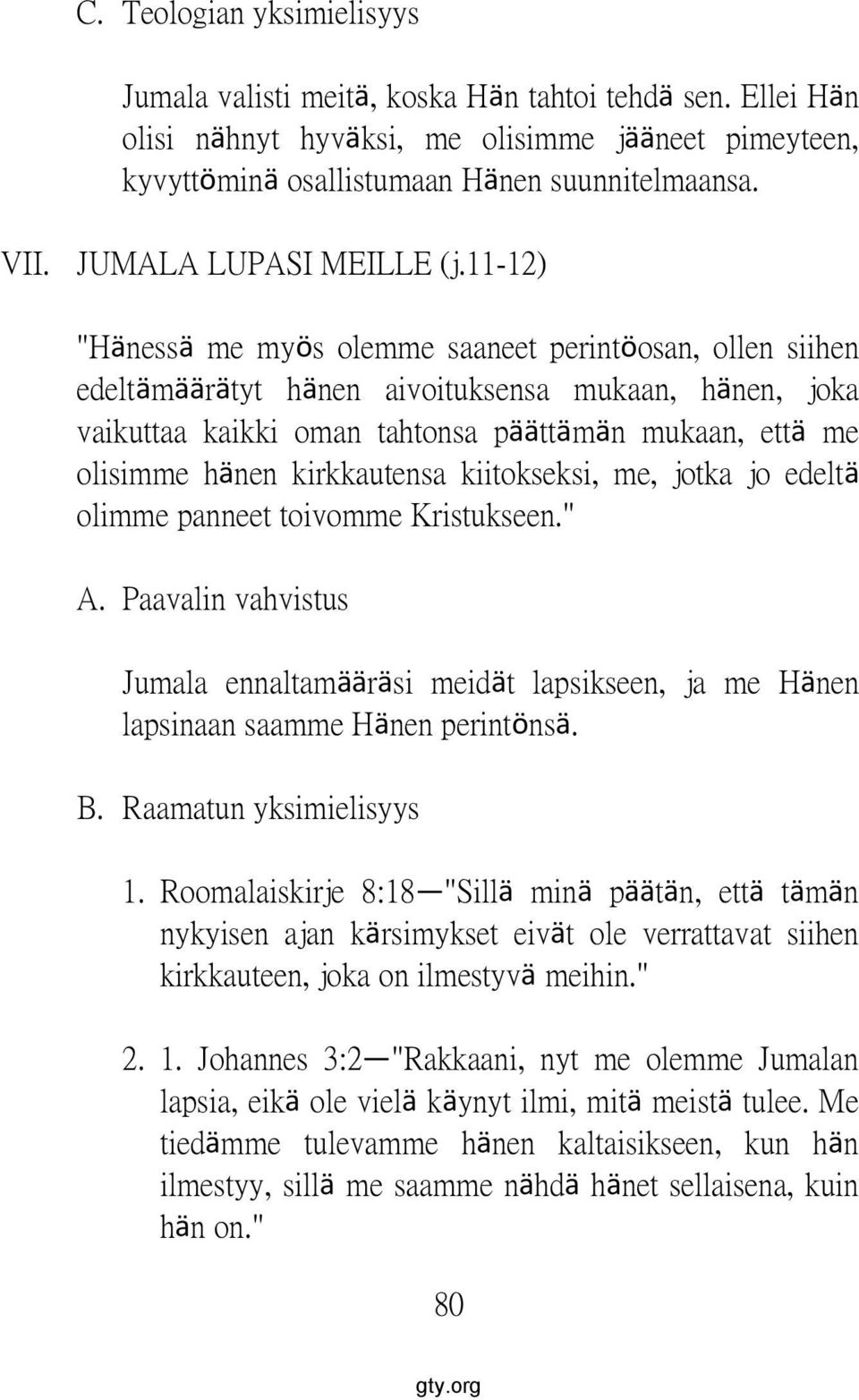 11-12) "Hänessä me myös olemme saaneet perintöosan, ollen siihen edeltämäärätyt hänen aivoituksensa mukaan, hänen, joka vaikuttaa kaikki oman tahtonsa päättämän mukaan, että me olisimme hänen