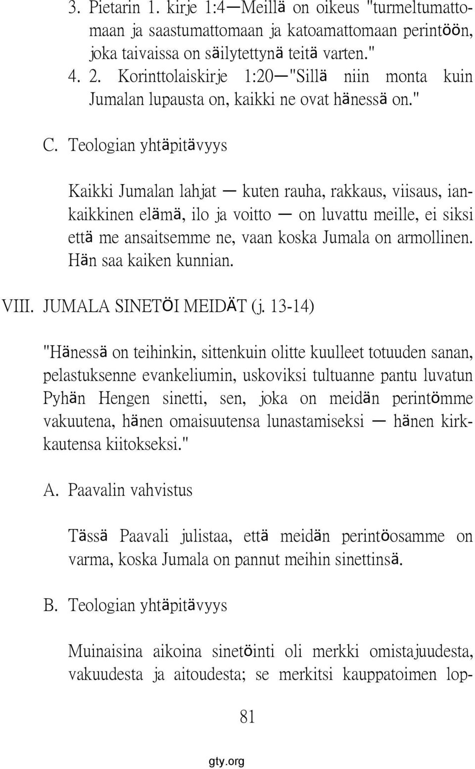 Teologian yhtäpitävyys Kaikki Jumalan lahjat kuten rauha, rakkaus, viisaus, iankaikkinen elämä, ilo ja voitto on luvattu meille, ei siksi että me ansaitsemme ne, vaan koska Jumala on armollinen.