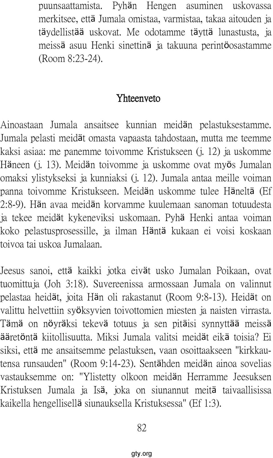 Jumala pelasti meidät omasta vapaasta tahdostaan, mutta me teemme kaksi asiaa: me panemme toivomme Kristukseen (j. 12) ja uskomme Häneen (j. 13).
