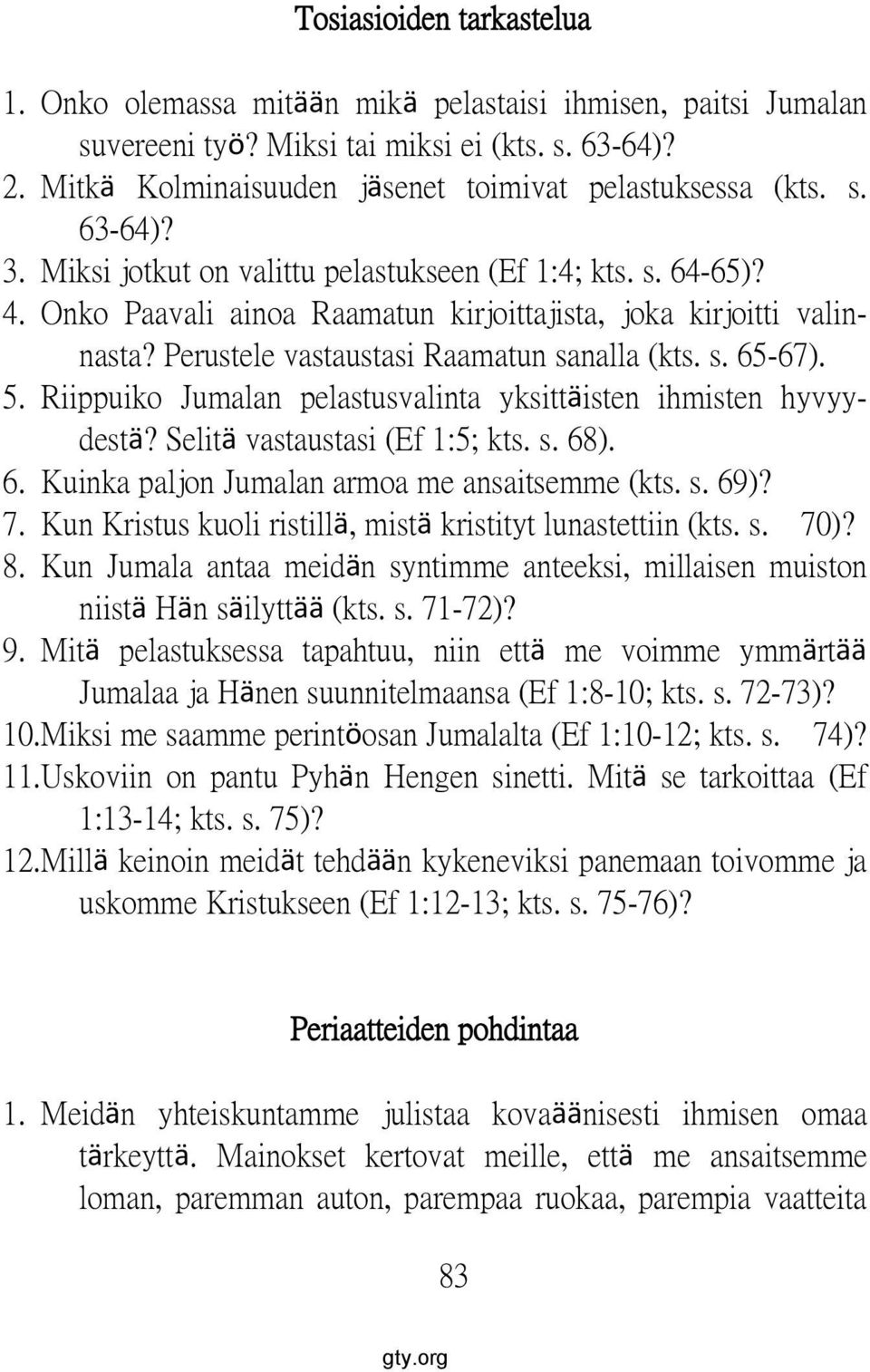 5. Riippuiko Jumalan pelastusvalinta yksittäisten ihmisten hyvyydestä? Selitä vastaustasi (Ef 1:5; kts. s. 68). 6. Kuinka paljon Jumalan armoa me ansaitsemme (kts. s. 69)? 7.