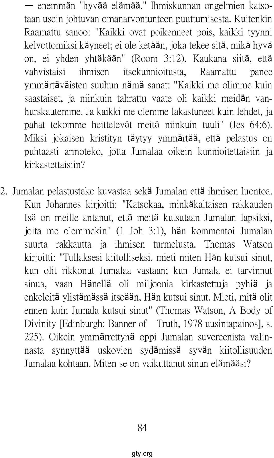 Kaukana siitä, että vahvistaisi ihmisen itsekunnioitusta, Raamattu panee ymmärtäväisten suuhun nämä sanat: "Kaikki me olimme kuin saastaiset, ja niinkuin tahrattu vaate oli kaikki meidän