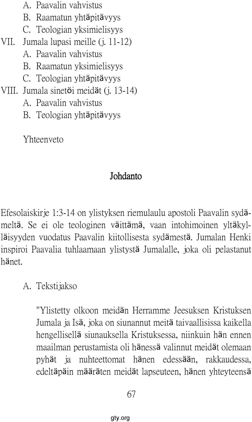 Se ei ole teologinen väittämä, vaan intohimoinen yltäkylläisyyden vuodatus Paavalin kiitollisesta sydämestä. Jumalan Henki inspiroi Paavalia tuhlaamaan ylistystä Jumalalle, joka oli pelastanut hänet.