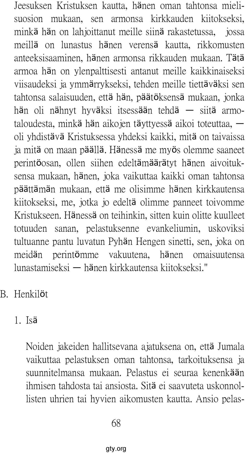 Tätä armoa hän on ylenpalttisesti antanut meille kaikkinaiseksi viisaudeksi ja ymmärrykseksi, tehden meille tiettäväksi sen tahtonsa salaisuuden, että hän, päätöksensä mukaan, jonka hän oli nähnyt