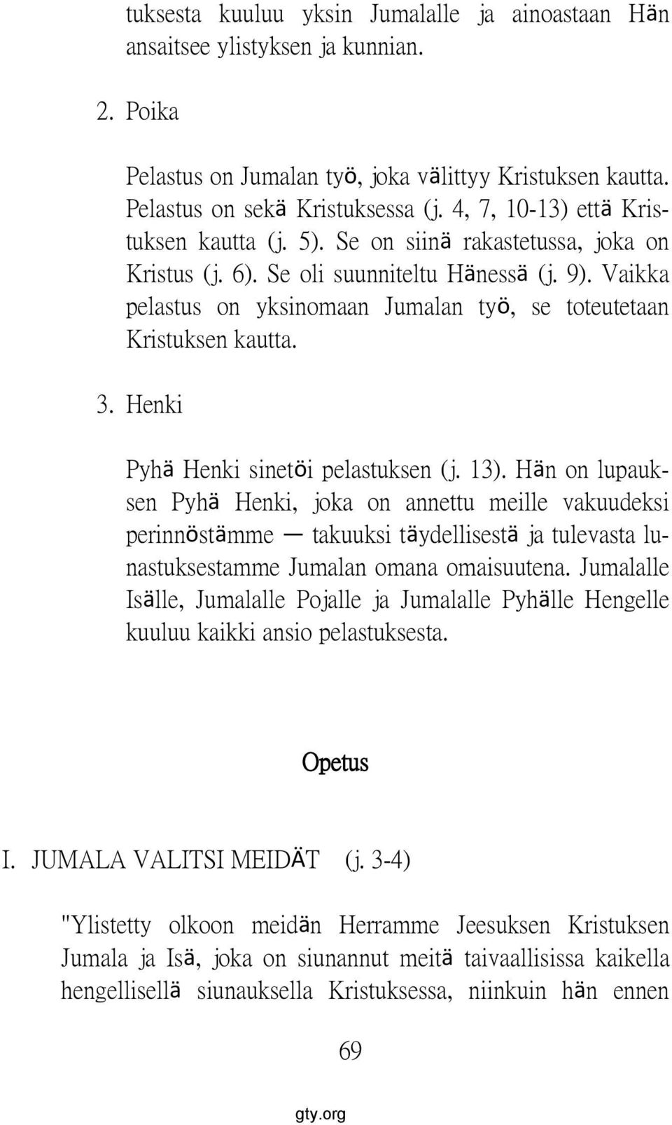 Vaikka pelastus on yksinomaan Jumalan työ, se toteutetaan Kristuksen kautta. 3. Henki Pyhä Henki sinetöi pelastuksen (j. 13).