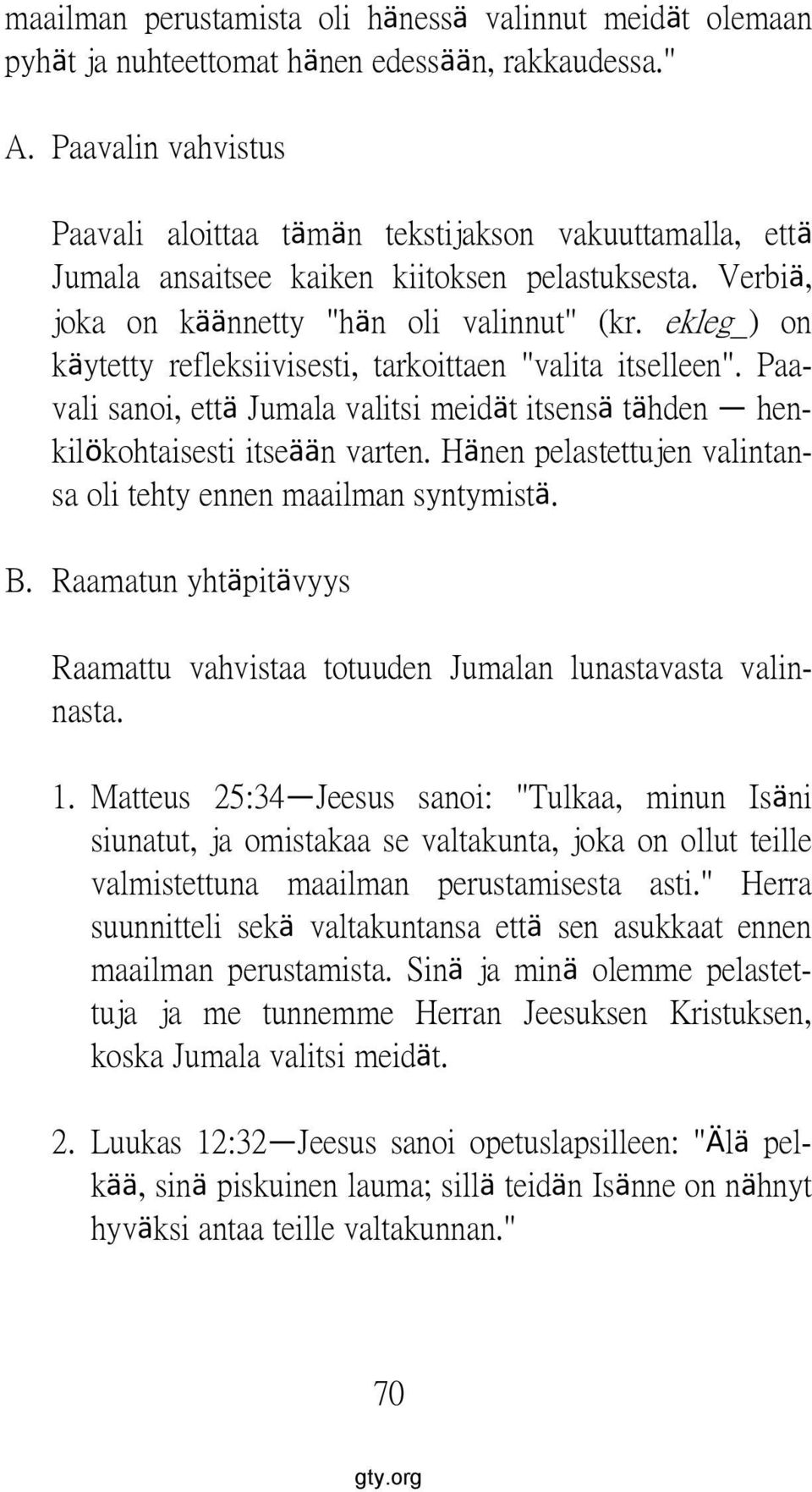 ekleg_) on käytetty refleksiivisesti, tarkoittaen "valita itselleen". Paavali sanoi, että Jumala valitsi meidät itsensä tähden henkilökohtaisesti itseään varten.