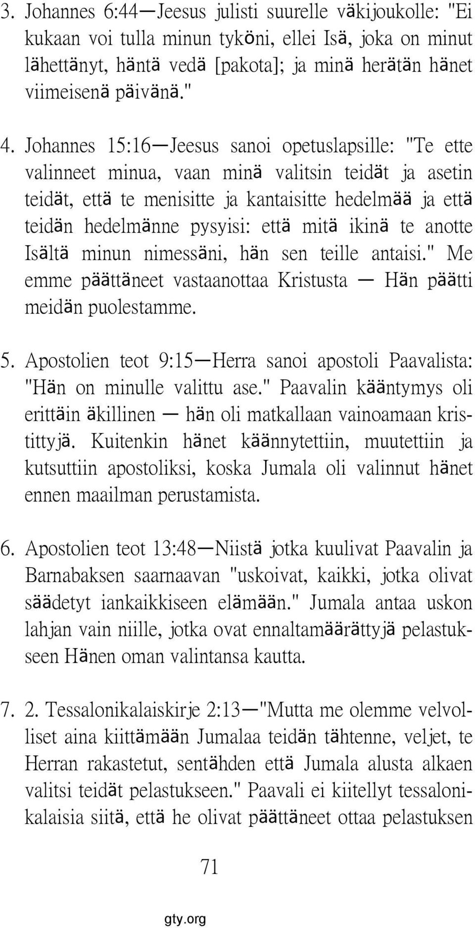 mitä ikinä te anotte Isältä minun nimessäni, hän sen teille antaisi." Me emme päättäneet vastaanottaa Kristusta Hän päätti meidän puolestamme. 5.