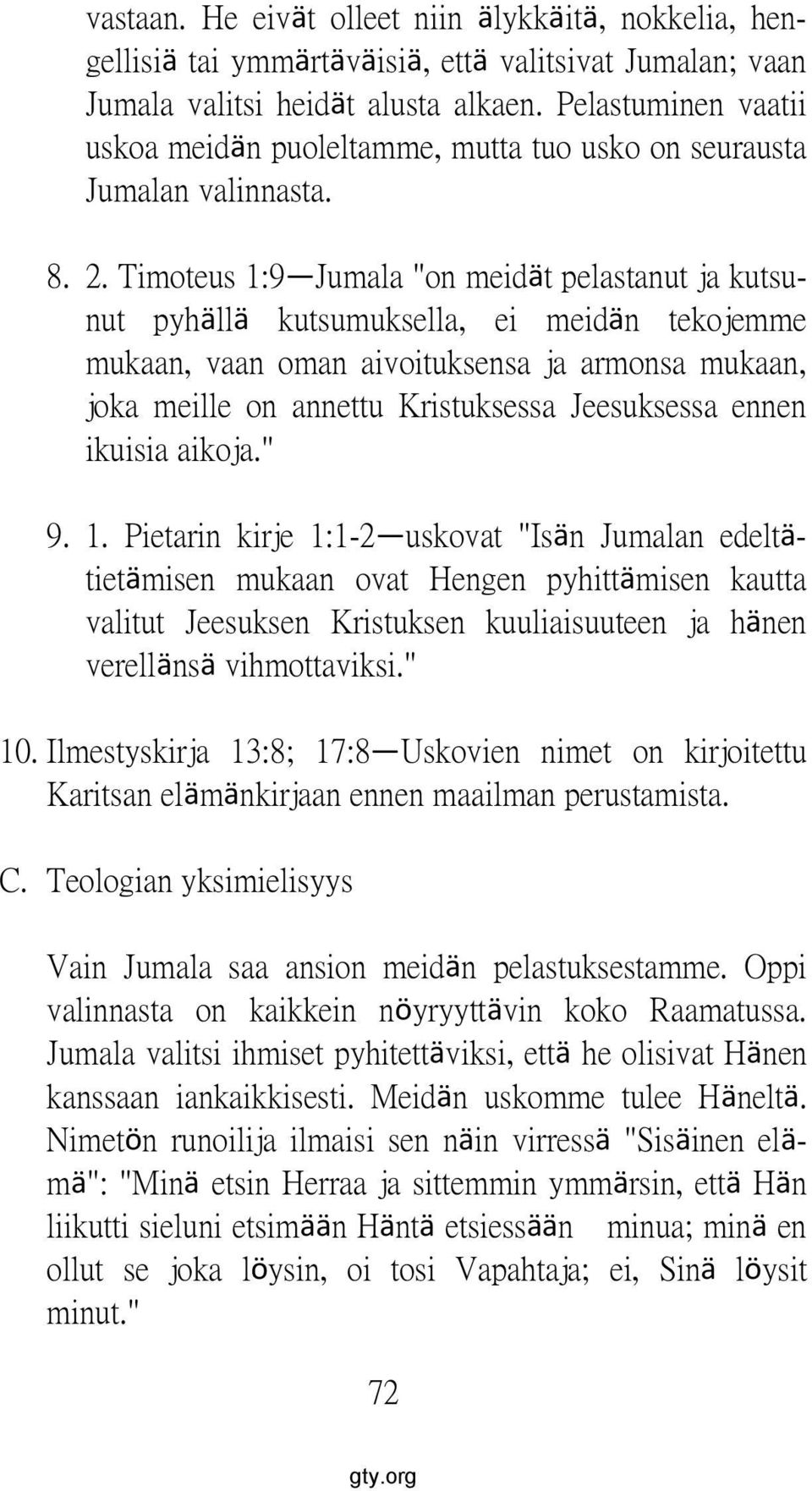 Timoteus 1:9 Jumala "on meidät pelastanut ja kutsunut pyhällä kutsumuksella, ei meidän tekojemme mukaan, vaan oman aivoituksensa ja armonsa mukaan, joka meille on annettu Kristuksessa Jeesuksessa