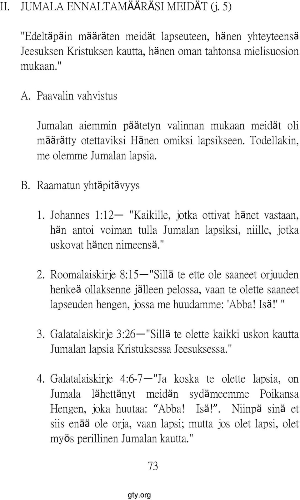 Johannes 1:12 "Kaikille, jotka ottivat hänet vastaan, hän antoi voiman tulla Jumalan lapsiksi, niille, jotka uskovat hänen nimeensä." 2.