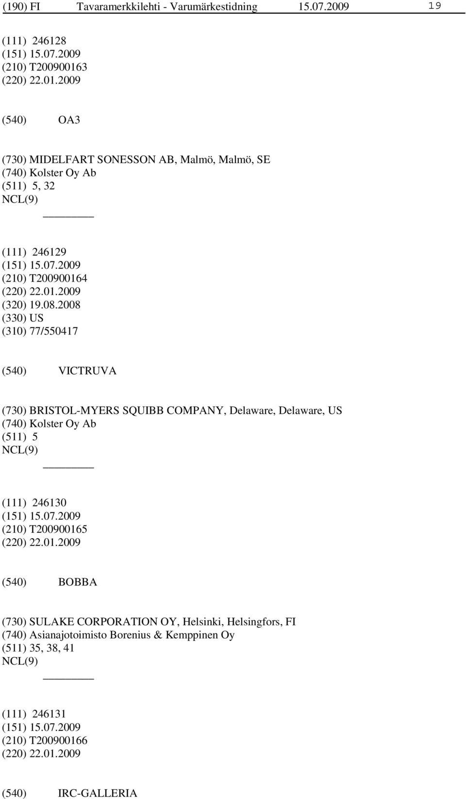 08.2008 (330) US (310) 77/550417 VICTRUVA (730) BRISTOL-MYERS SQUIBB COMPANY, Delaware, Delaware, US (740) Kolster Oy Ab (511) 5 (111) 246130 (210)