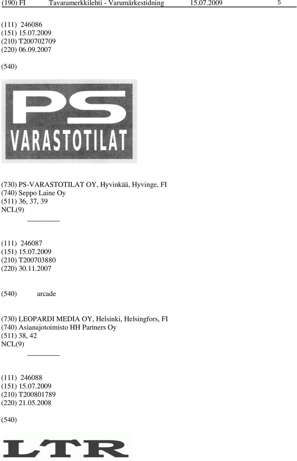 (111) 246087 (210) T200703880 (220) 30.11.2007 arcade (730) LEOPARDI MEDIA OY, Helsinki,