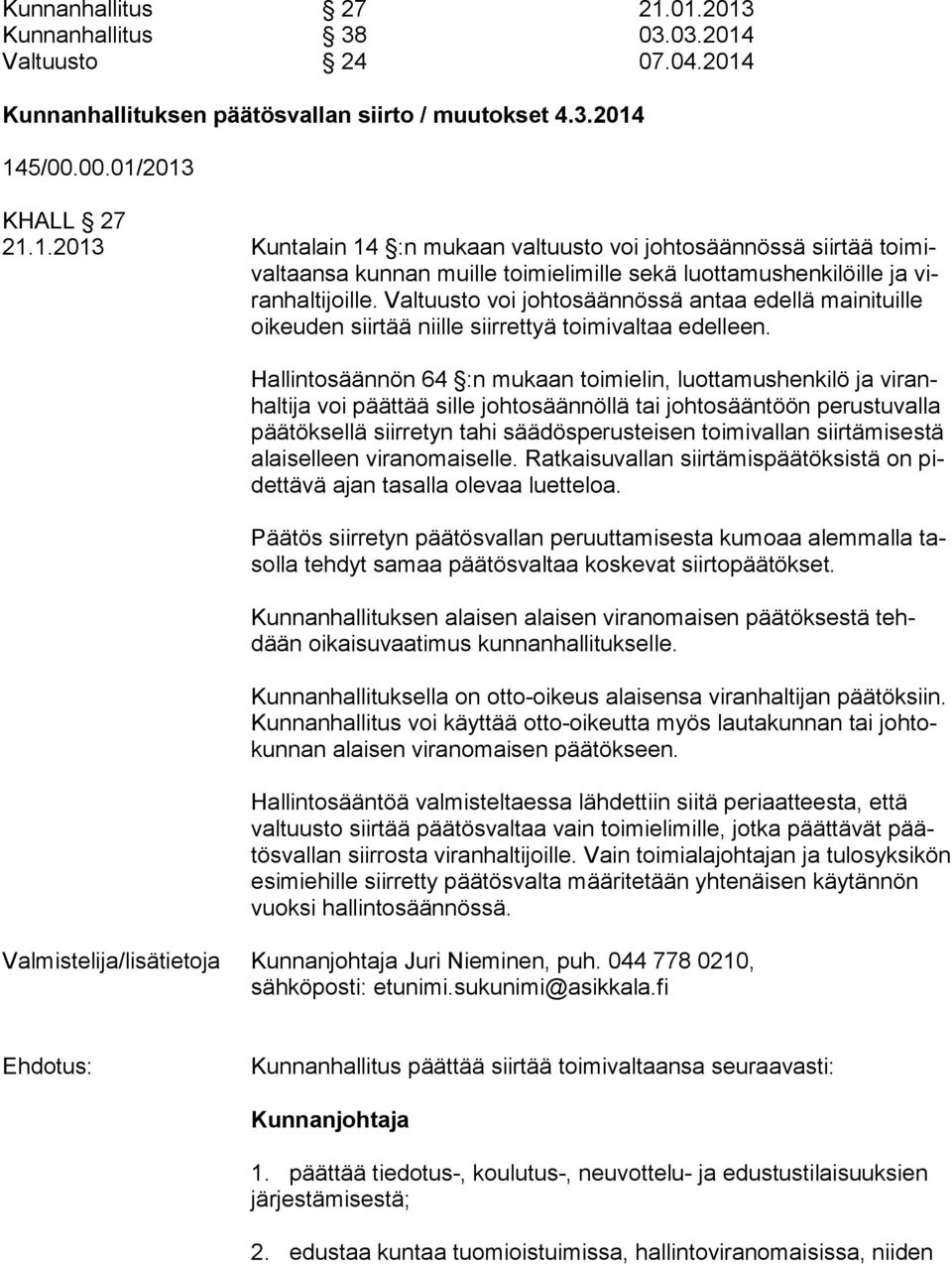 Hallintosäännön 64 :n mukaan toimielin, luottamushenkilö ja viranhaltija voi päättää sille johtosäännöllä tai johtosääntöön perustuvalla päätöksellä siirretyn tahi säädösperusteisen toimivallan