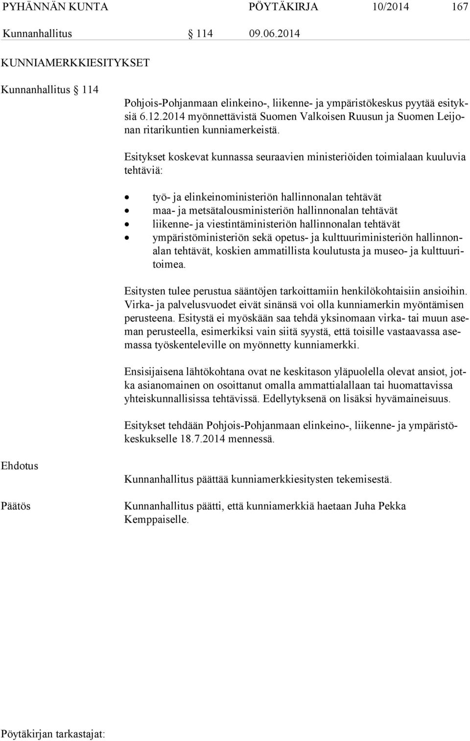 Esitykset koskevat kunnassa seuraavien ministeriöiden toimialaan kuuluvia teh tä viä: työ- ja elinkeinoministeriön hallinnonalan tehtävät maa- ja metsätalousministeriön hallinnonalan tehtävät