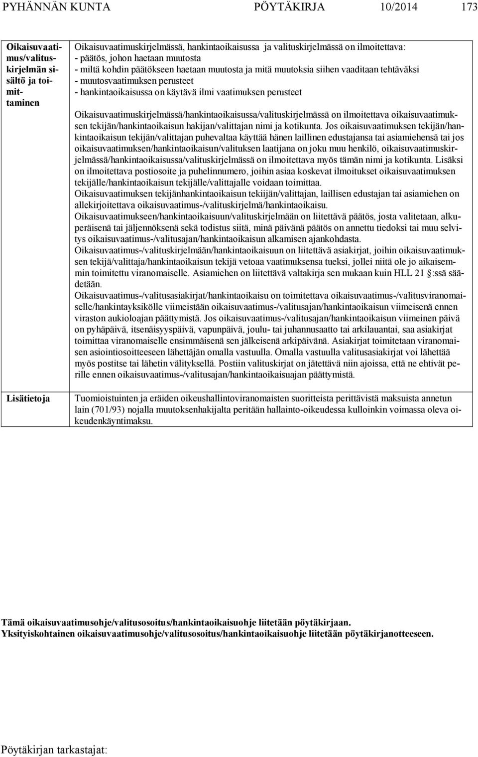 perusteet Oikaisuvaatimuskirjelmässä/hankintaoikaisussa/valituskirjelmässä on ilmoitettava oikaisuvaatimuksen tekijän/hankintaoikaisun hakijan/valittajan nimi ja kotikunta.