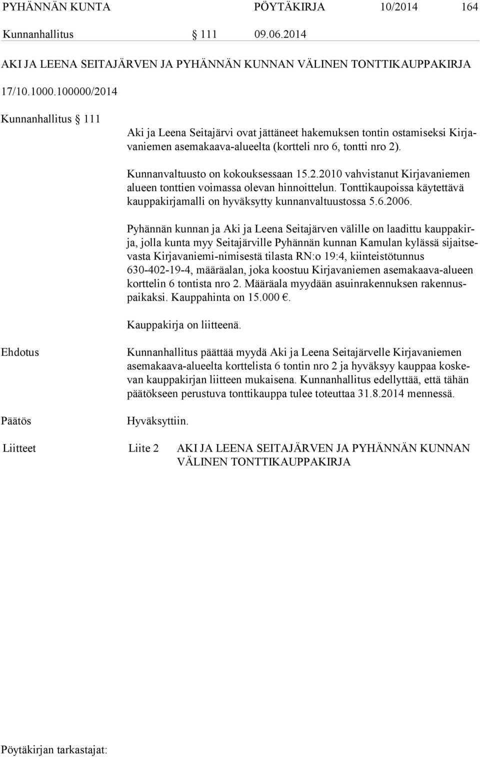 Kunnanvaltuusto on kokouksessaan 15.2.2010 vahvistanut Kirjavaniemen alu een tonttien voimassa olevan hinnoittelun. Tonttikaupoissa käytettävä kaup pa kir ja mal li on hyväksytty kunnanvaltuustossa 5.