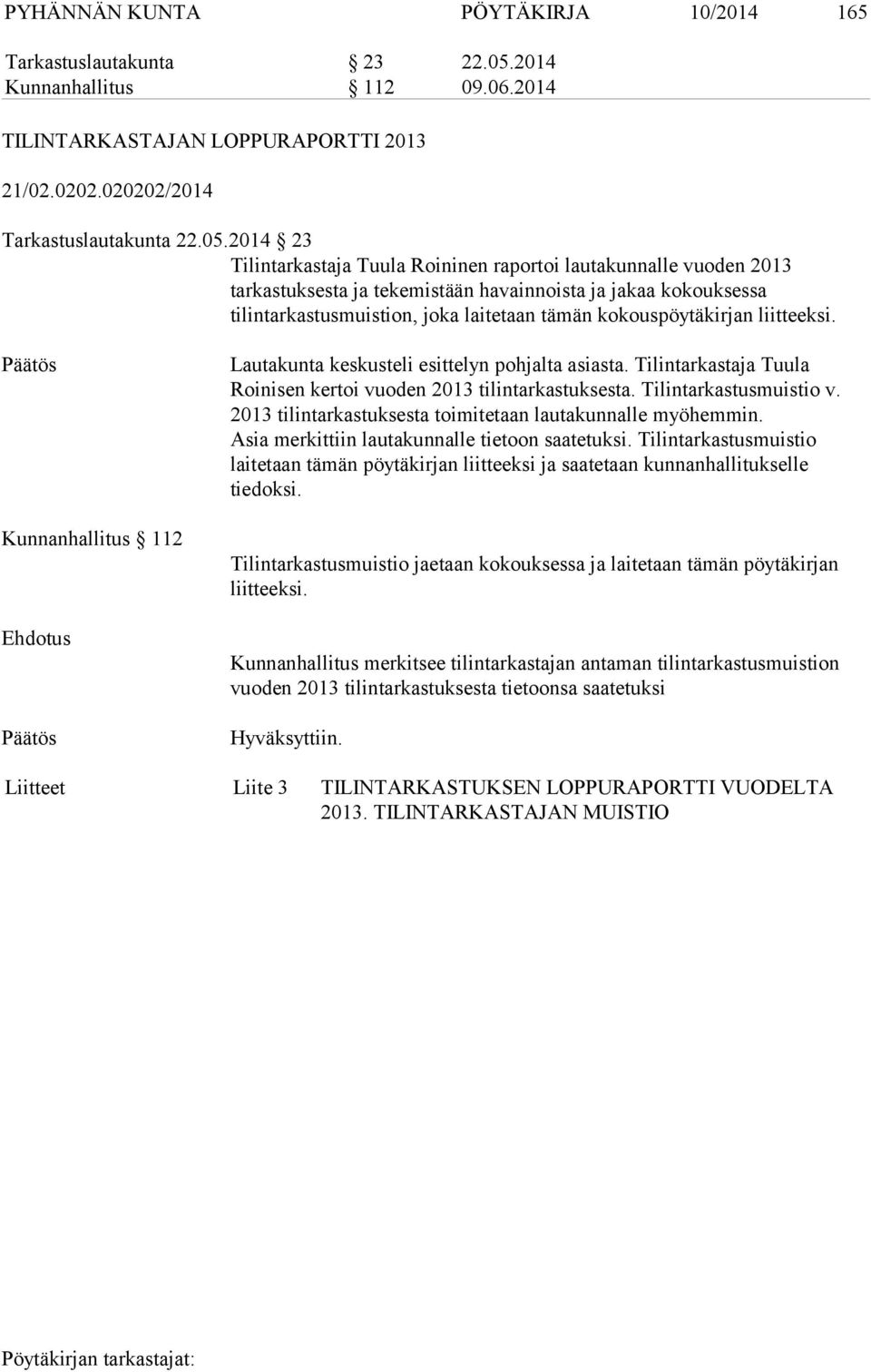 2014 23 Tilintarkastaja Tuula Roininen raportoi lautakunnalle vuoden 2013 tarkastuksesta ja tekemistään havainnoista ja jakaa kokouksessa tilintarkastusmuistion, joka laitetaan tämän