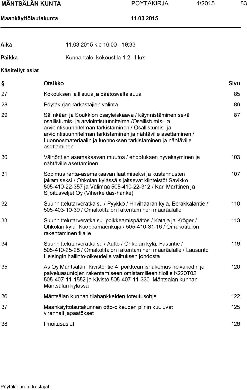 2015 klo 16:00-19:33 Paikka Kunnantalo, kokoustila 1-2, II krs Käsitellyt asiat Otsikko Sivu 27 Kokouksen laillisuus ja päätösvaltaisuus 85 28 Pöytäkirjan tarkastajien valinta 86 29 Sälinkään ja