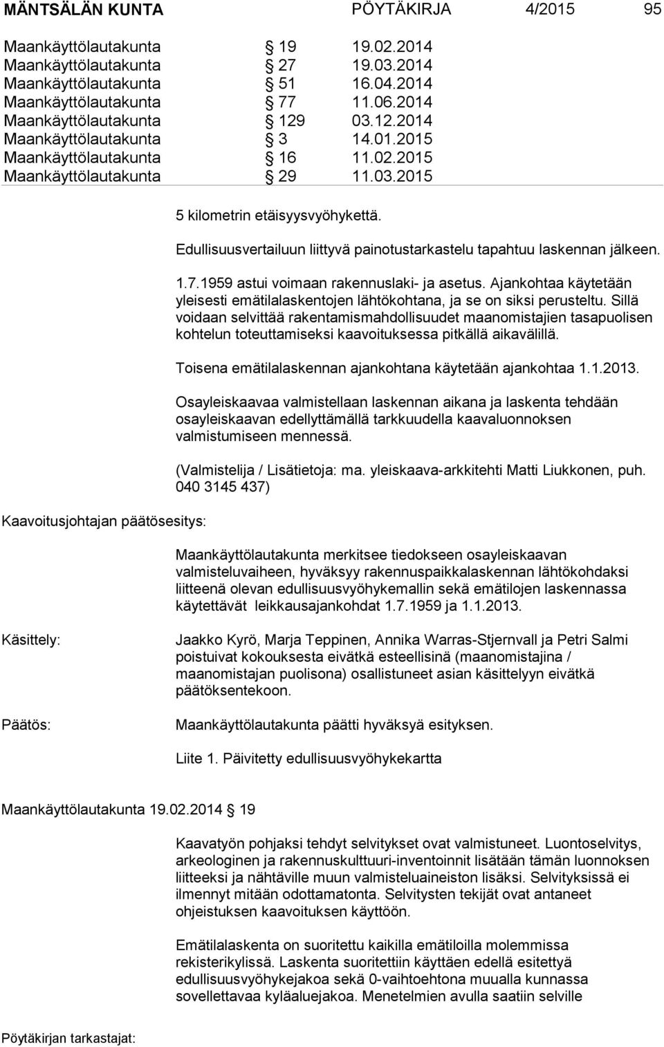 Edullisuusvertailuun liittyvä painotustarkastelu tapahtuu laskennan jälkeen. 1.7.1959 astui voimaan rakennuslaki- ja asetus.