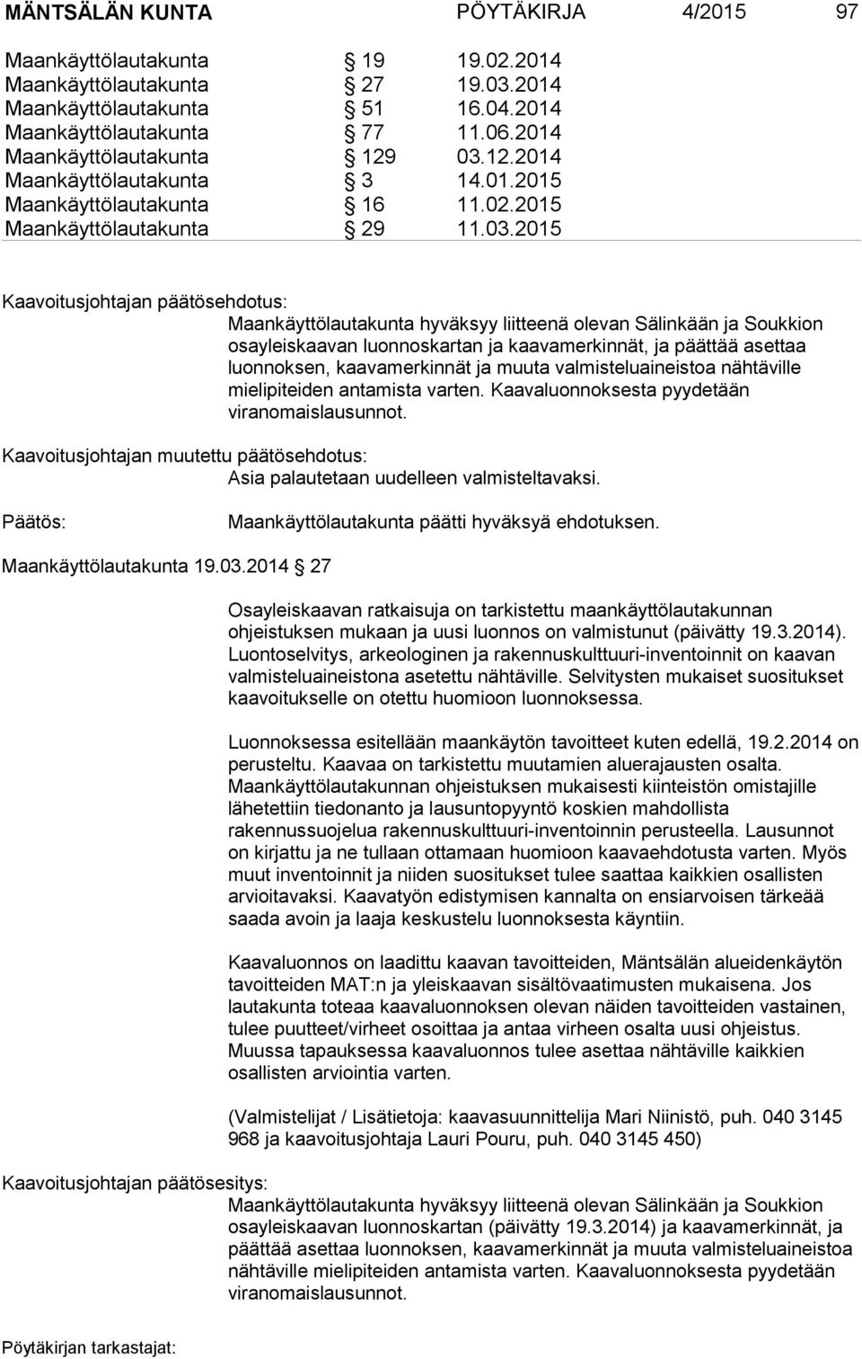 12.2014 Maankäyttölautakunta 3 14.01.2015 Maankäyttölautakunta 16 11.02.2015 Maankäyttölautakunta 29 11.03.