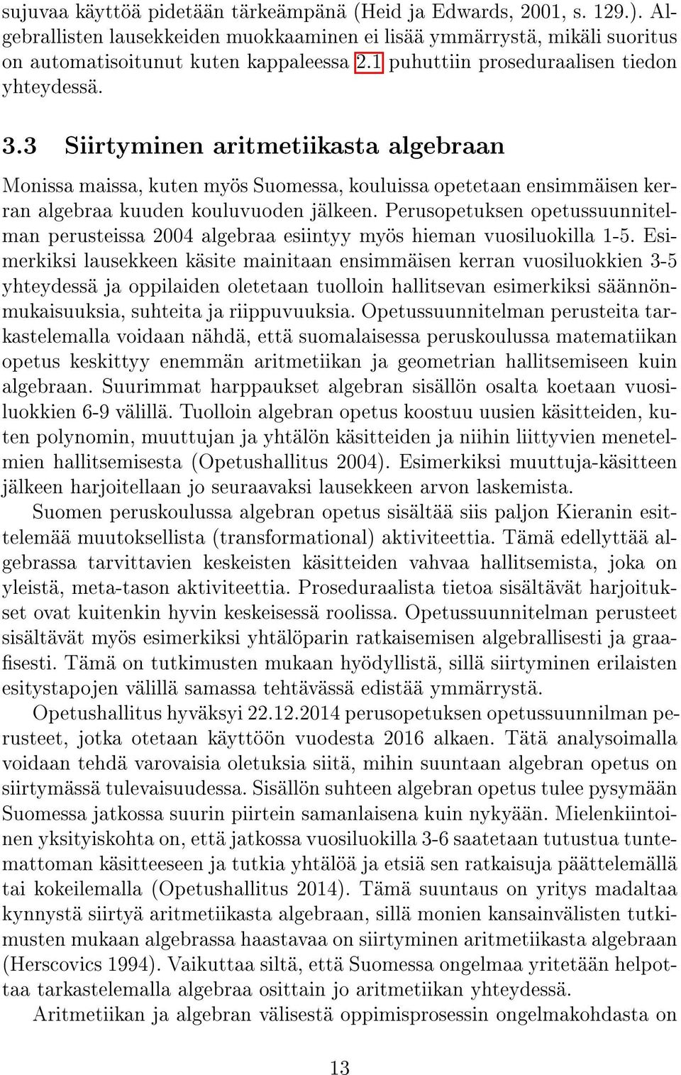 Perusopetuksen opetussuunnitelman perusteissa 2004 algebraa esiintyy myös hieman vuosiluokilla 1-5.