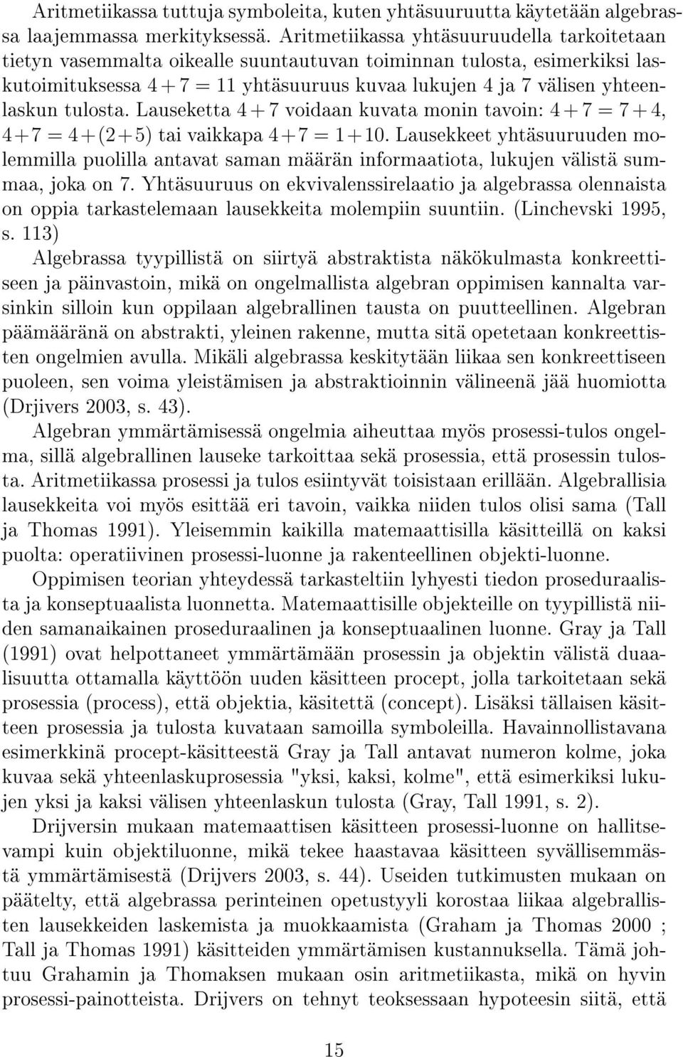 tulosta. Lauseketta 4 + 7 voidaan kuvata monin tavoin: 4 + 7 = 7 + 4, 4+7 = 4+(2+5) tai vaikkapa 4+7 = 1+10.