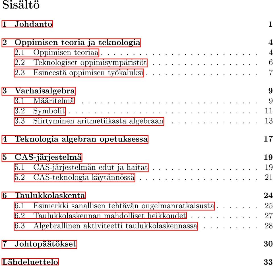 ............. 13 4 Teknologia algebran opetuksessa 17 5 CAS-järjestelmä 19 5.1 CAS-järjestelmän edut ja haitat................. 19 5.2 CAS-teknologia käytännössä................... 21 6 Taulukkolaskenta 24 6.