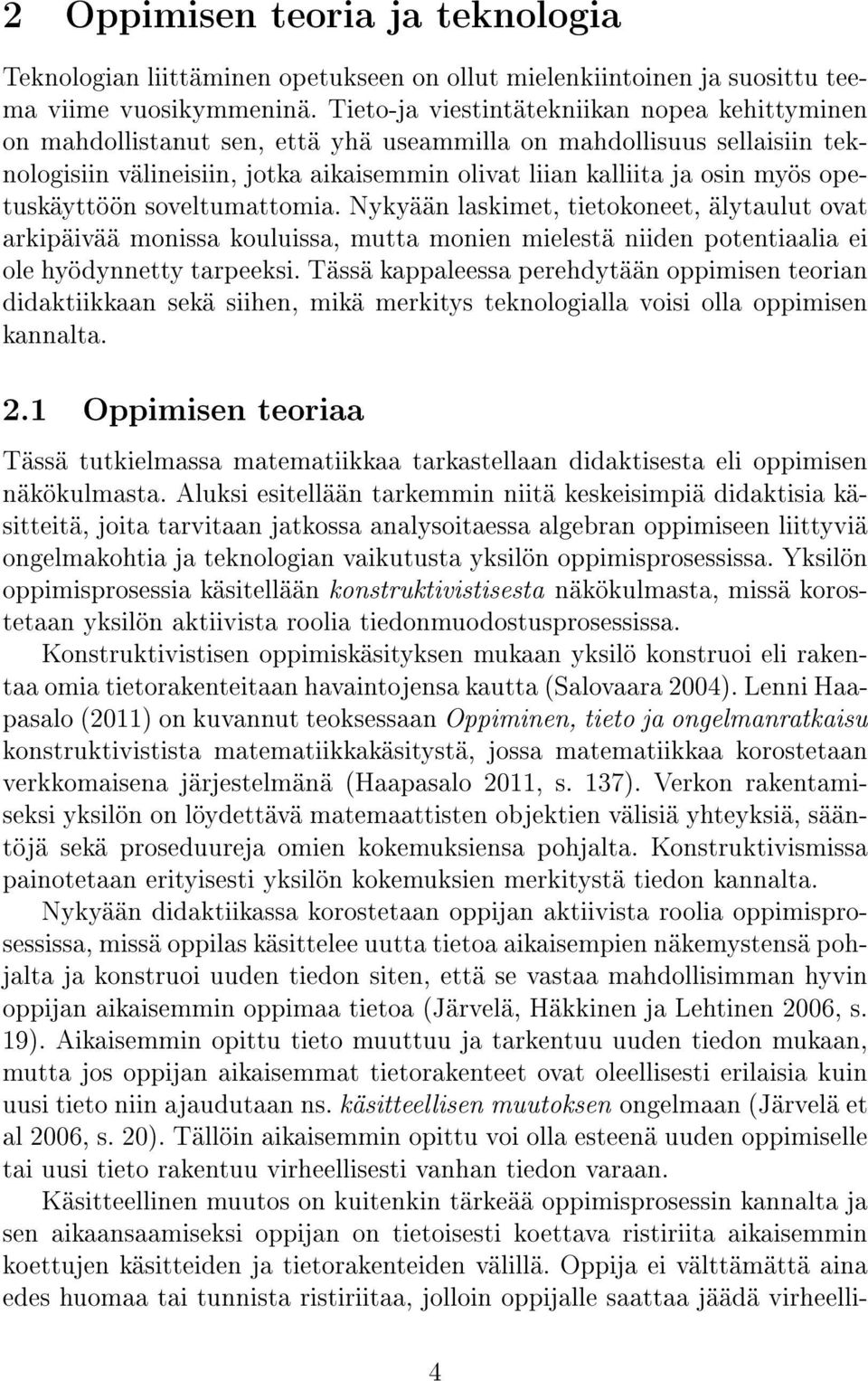 opetuskäyttöön soveltumattomia. Nykyään laskimet, tietokoneet, älytaulut ovat arkipäivää monissa kouluissa, mutta monien mielestä niiden potentiaalia ei ole hyödynnetty tarpeeksi.