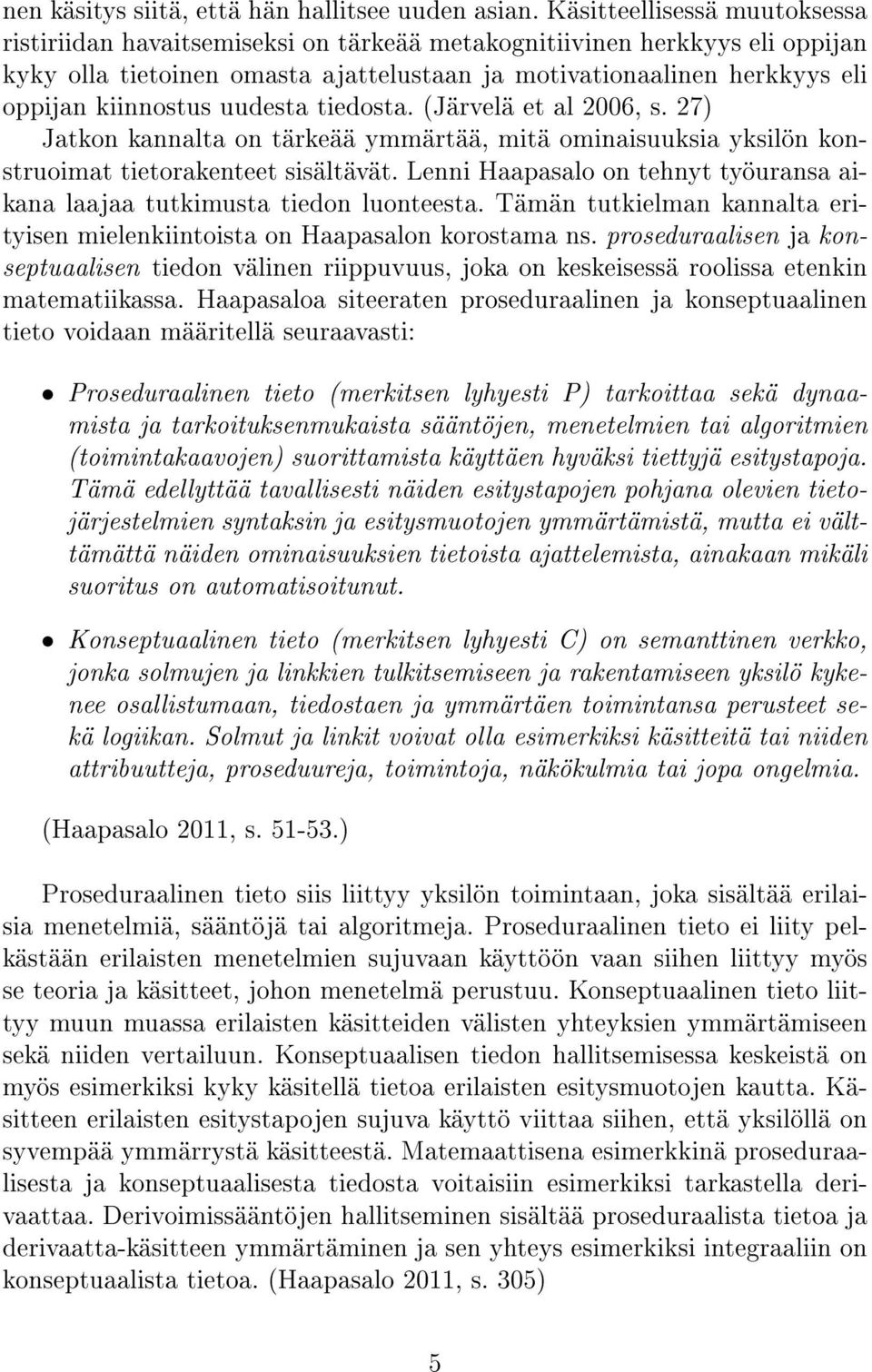 kiinnostus uudesta tiedosta. (Järvelä et al 2006, s. 27) Jatkon kannalta on tärkeää ymmärtää, mitä ominaisuuksia yksilön konstruoimat tietorakenteet sisältävät.