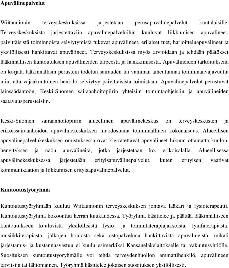 yksilöllisesti hankittavat apuvälineet. Terveyskeskuksissa myös arvioidaan ja tehdään päätökset lääkinnällisen kuntoutuksen apuvälineiden tarpeesta ja hankkimisesta.