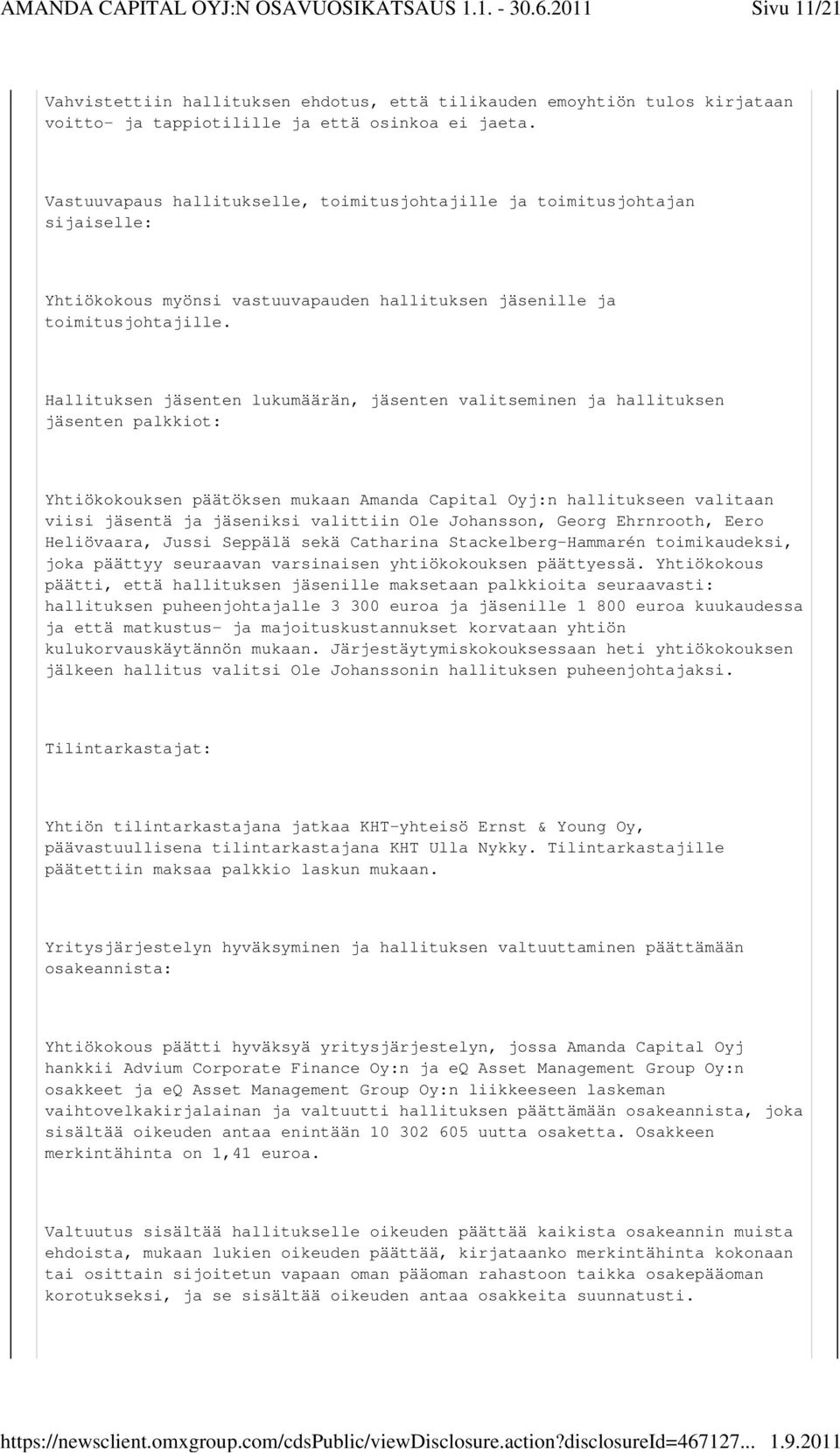 Hallituksen jäsenten lukumäärän, jäsenten valitseminen ja hallituksen jäsenten palkkiot: Yhtiökokouksen päätöksen mukaan Amanda Capital Oyj:n hallitukseen valitaan viisi jäsentä ja jäseniksi