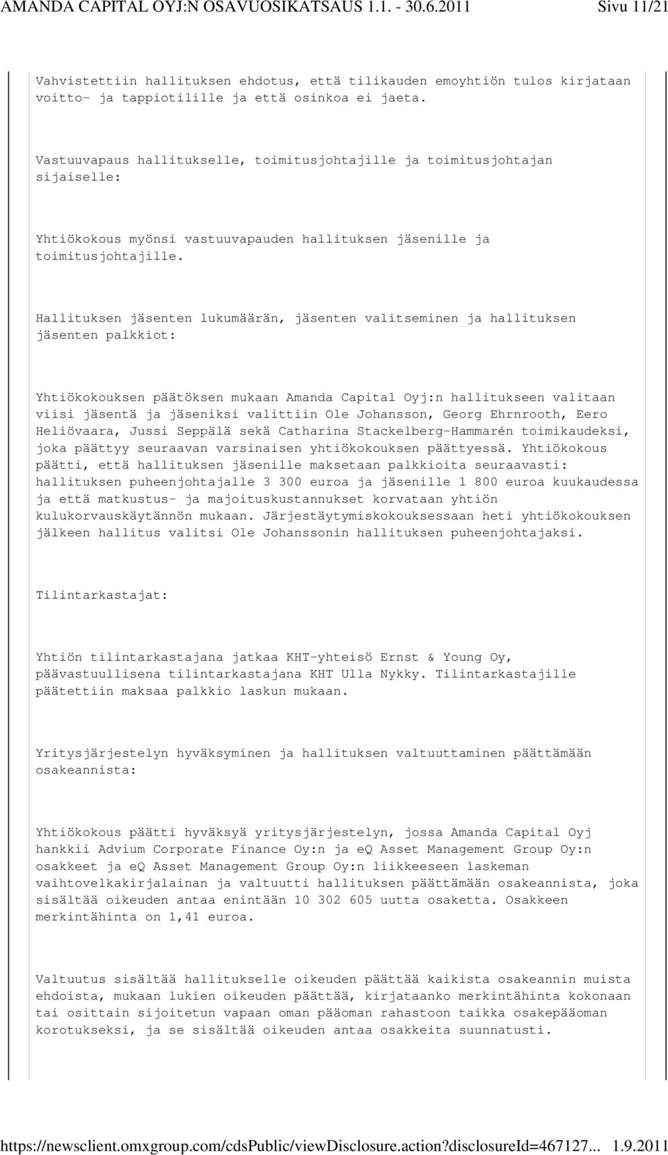 Hallituksen jäsenten lukumäärän, jäsenten valitseminen ja hallituksen jäsenten palkkiot: Yhtiökokouksen päätöksen mukaan Amanda Capital Oyj:n hallitukseen valitaan viisi jäsentä ja jäseniksi