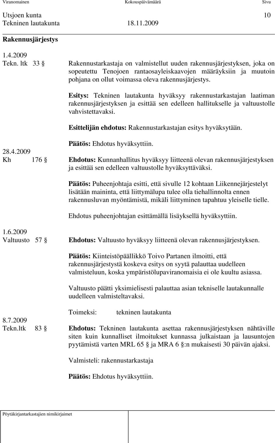 Esitys: Tekninen lautakunta hyväksyy rakennustarkastajan laatiman rakennusjärjestyksen ja esittää sen edelleen hallitukselle ja valtuustolle vahvistettavaksi.