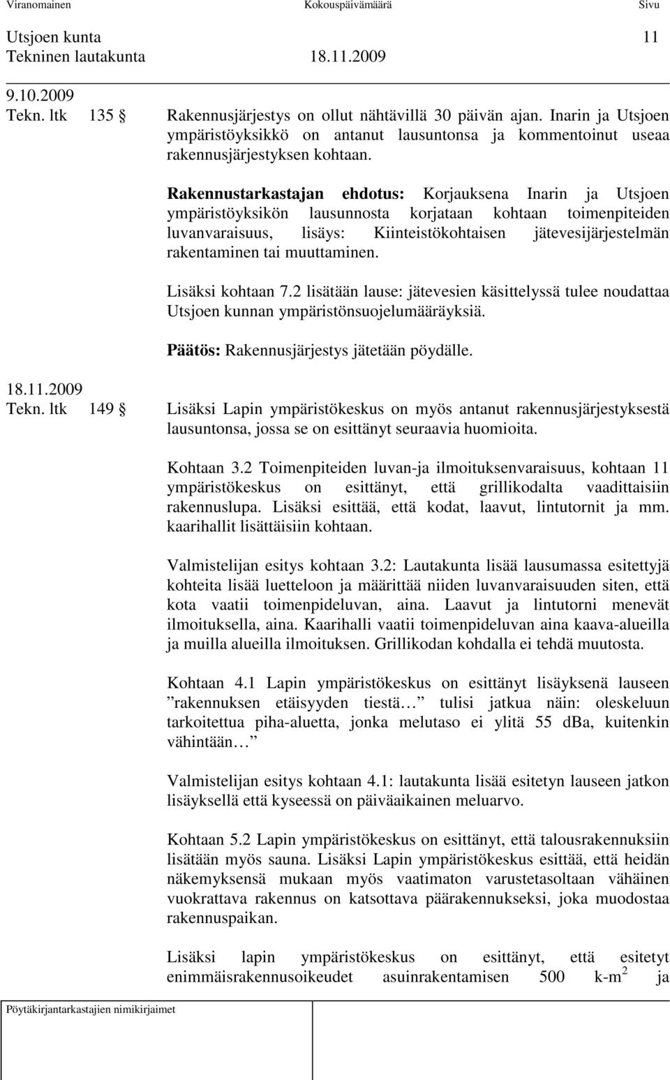 Rakennustarkastajan ehdotus: Korjauksena Inarin ja Utsjoen ympäristöyksikön lausunnosta korjataan kohtaan toimenpiteiden luvanvaraisuus, lisäys: Kiinteistökohtaisen jätevesijärjestelmän rakentaminen