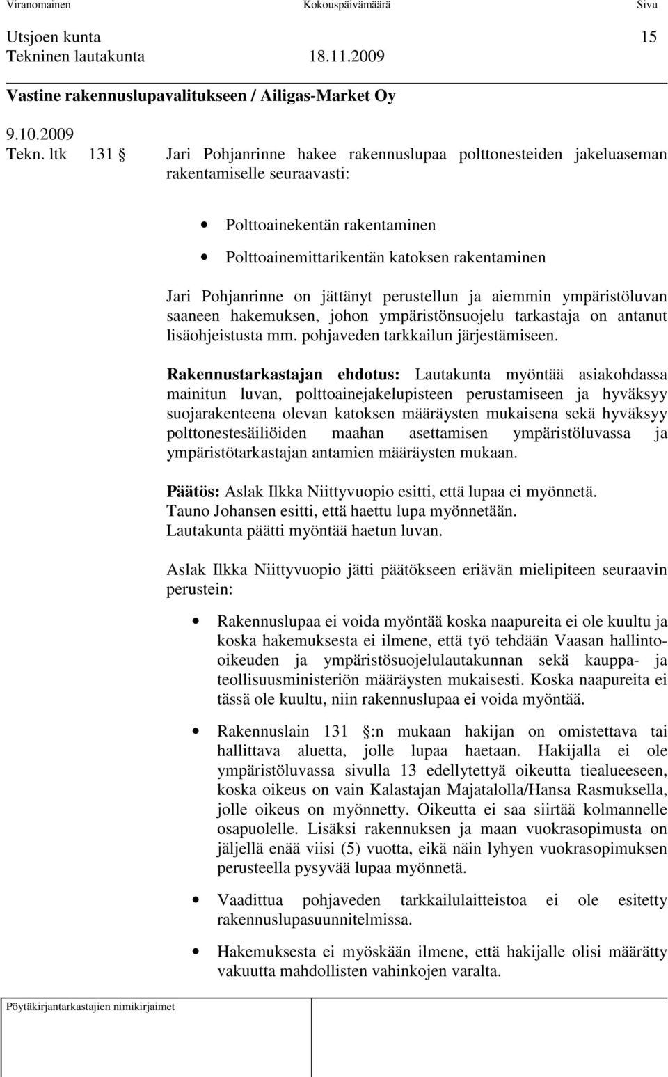 jättänyt perustellun ja aiemmin ympäristöluvan saaneen hakemuksen, johon ympäristönsuojelu tarkastaja on antanut lisäohjeistusta mm. pohjaveden tarkkailun järjestämiseen.